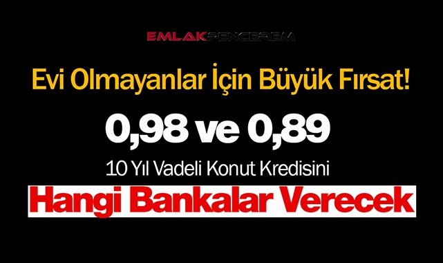 0,98 faizli konut kredisi verecek bankalar hangisi?