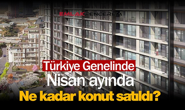 Bayram'da konut satışları hız kesmedi! Nisan'da 133 Bin üzerinde konut satılırken yabancılar yeni rekor kırdı