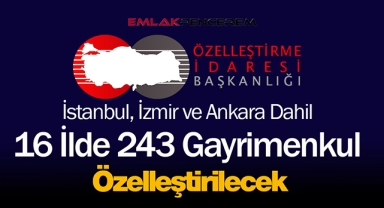 İstanbul, Ankara ve İzmir dahil 16 ilde, 243 gayrimenkul 2025'e kadar özelleştirilecek