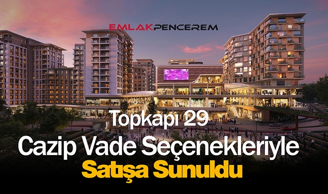 Topkapı 29 projesinde 24 ay vade farksız konut satışı başladı
