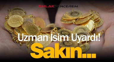 Uzman isim uyardı, "Fiziki altınlarınızı sakın..." Bulanık suda av olmayın!