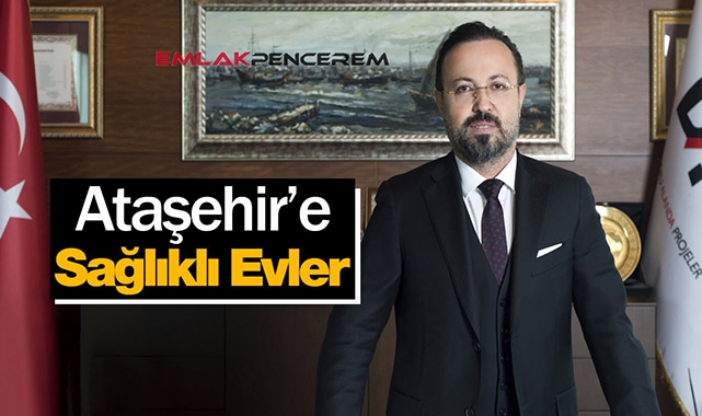 Ziya Yılmaz; DAP Gayrimenkul, ‘Sağlıklı Ev’ konseptini Ataşehir’e taşıyacak