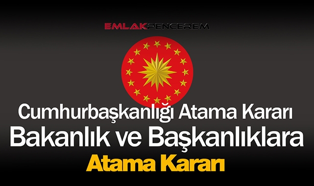 Çok sayıda bakanlığa ait taşra ve merkez teşkilatlarına atamalar yapılacak