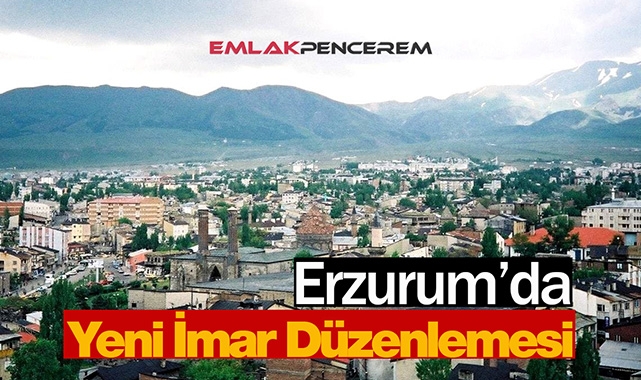 Erzurumluları yakından ilgilendiren İmar Yönetmeliği