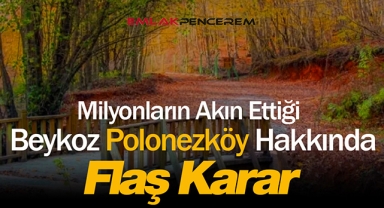 İstanbul'da milyonların akın ettiği Polonezköy hakkında flaş gelişme