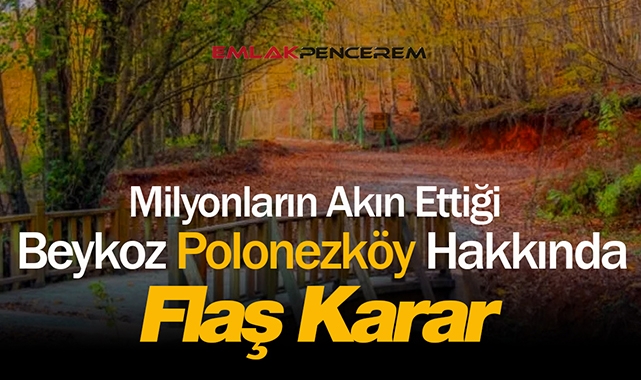 İstanbul'da milyonların akın ettiği Polonezköy hakkında flaş gelişme