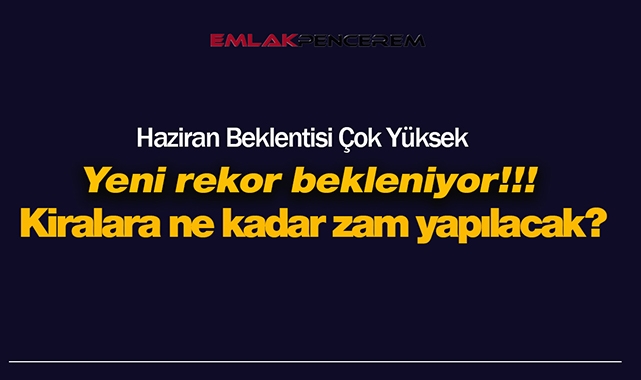 Kira artış oranı Haziran ayı rakamları belli oldu mu? Merakla beklenen kiralara yüzde kaç artış yapılacak?