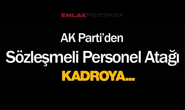 AK Parti yüz binlerce sözleşmeli personele kadro yolunu açıyor...