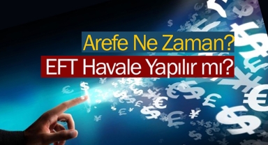 Arefe ne zaman, bankalar açık mı? Bayram boyunca Arefe sonrası havale EFT yapılabilir mi?