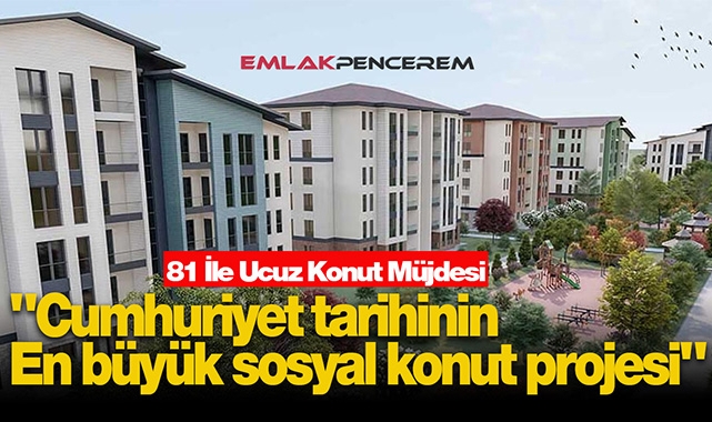 "Cumhuriyet tarihinin en büyük sosyal konut projesi" TOKİ 81 ilde ucuz konut başvuruları ne zaman başlıyor?