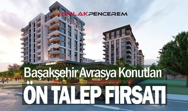İstanbul Başakşehir'de Avrasya Konutları 2 Projesi için ön talep fırsatı başladı