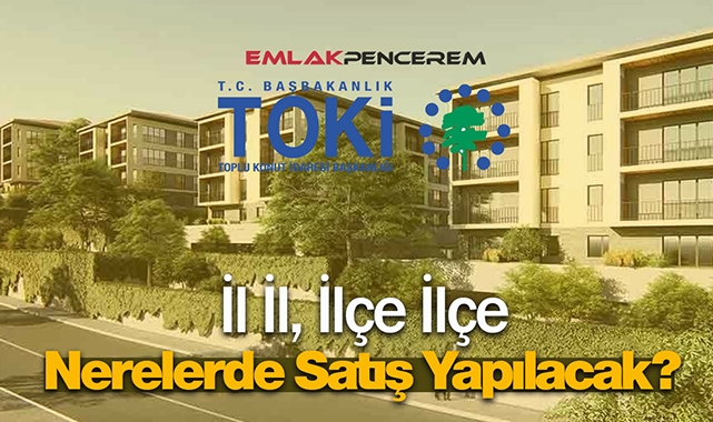 TOKİ hangi illerde konut satacak? Bu illerde oturanlar dikkat TOKİ konut başvuruları il il, ilçe ilçe tam listesi...