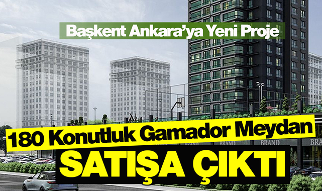 180 konutluk Ankara Keçiören konut projesi Gamador Meydan satışa çıktı
