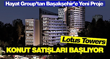 248 konutluk Lotus Towers Başakşehir proesi konut satışları başlıyor