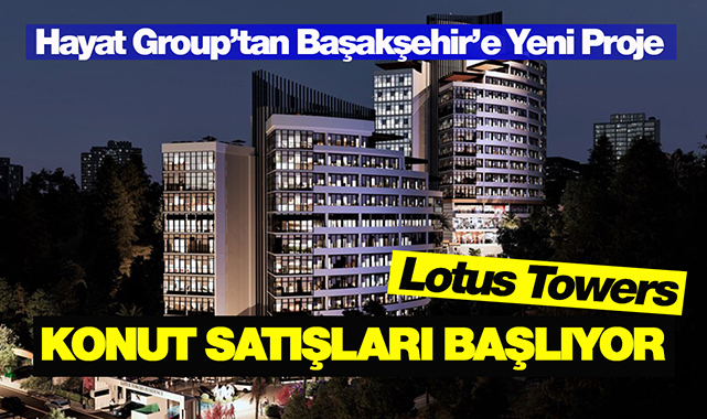 248 konutluk Lotus Towers Başakşehir proesi konut satışları başlıyor
