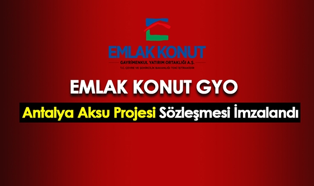 Emlak Konut GYO Antalya Aksu projesi için dev sözleşme imzaladı