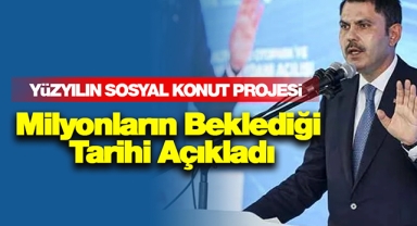 UCUZ TOKİ evleri için beklenen haber! Bakan Kurum Yüzyılın sosyal konut projesi için ilk kez tarih verdi