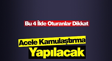 Bu 4 ilde acele kamulaştırma