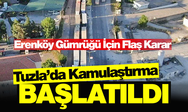 Erenköy Gümrüğü için Tuzla'da flaş kamulaştırma