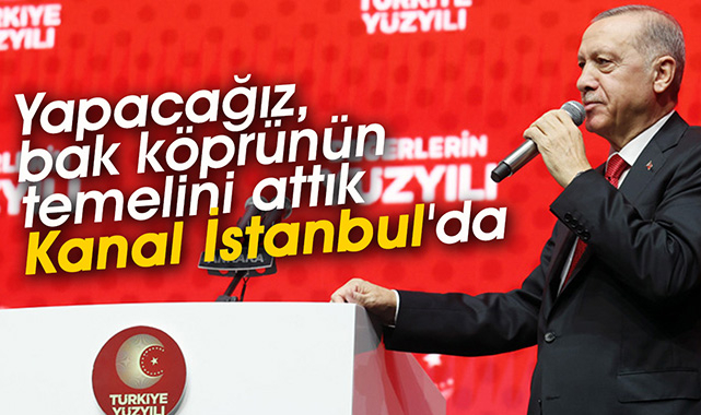 Cumhurbaşkanı Erdoğan, "Yapacağız, bak köprünün temelini attık Kanal İstanbul'da"