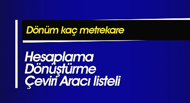 Dönüm kaç metrekare - Hesaplama - Dönüştürme - Çeviri Aracı listeli