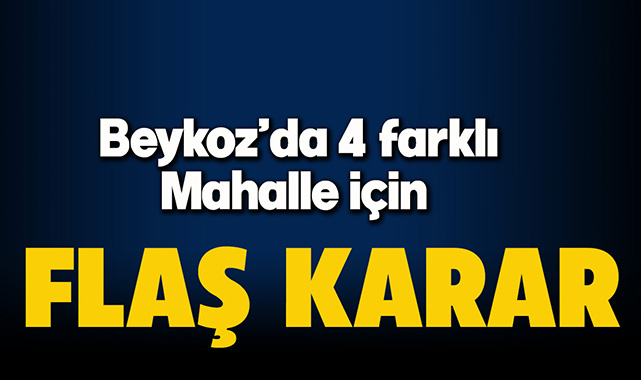 İstanbul Beykoz'da 4 mahalle için flaş karar Resmi Gazete'de