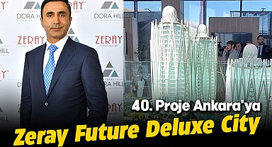 Zeray İnşaat, 338 konut ile Ankara'ya 40'ıncı projesi Zeray Future Deluxe City ile iddialı giriş