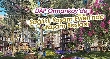 DAP Sağlıklı Evler Ormanköy’de yaşam başladı