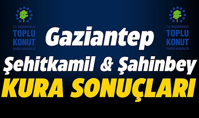 TOKİ Gaziantep Şehitkamil, Şahinbey 134 bin başvurulu sonuçlar isim listesi sorgulama ekranı