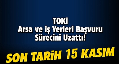 TOKİ İlk Evim Arsa ve İlk İş Yerim başvuru süreçleri uzatıldı!