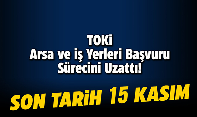 TOKİ İlk Evim Arsa ve İlk İş Yerim başvuru süreçleri uzatıldı!