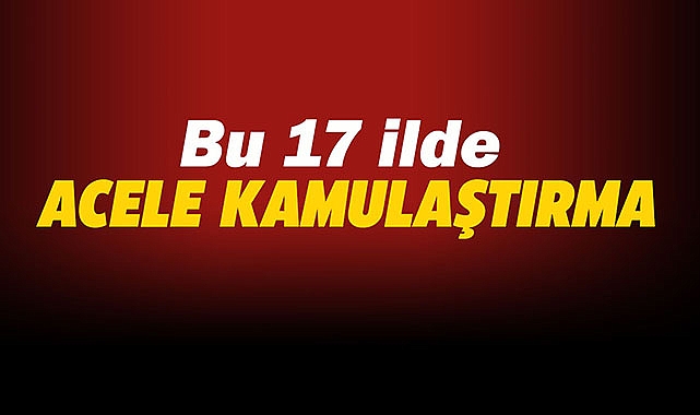 17 ilde alınan kamulaştırma kararı Resmi Gazete'de
