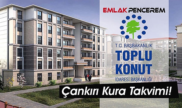 Çankırı TOKİ 2022 konut belirleme işlemleri netleşen tarihler belli oldu