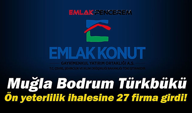 Emlak Konut GYO Bodrum Türkbükü ihalesine 27 firma ön yeterlilik aldı