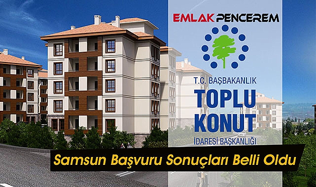 Samsun TOKİ 11 ilçede başvuru sonuçları belli oldu, peki tarih açıklandı mı?