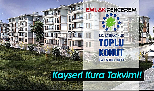 TOKİ Kayseri konut belirleme tarihleri resmen duyuruldu!