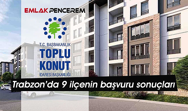 Trabzon TOKİ 9 ilçede başvuru sonuçları belli oldu, peki konut belirleme tarihi açıklandı mı?