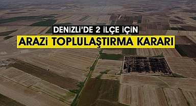 Denizli'de 3 ilçe için kritik arazi toplulaştırma kararı