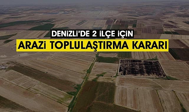 Denizli'de 3 ilçe için kritik arazi toplulaştırma kararı