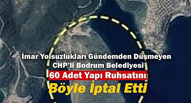 İmar yolsuzlukları gündemden düşmeyen CHP'li Bodrum Belediyesi'nde Cengiz İnşaat'a verilen 60 yapı ruhsatı iptal edildi