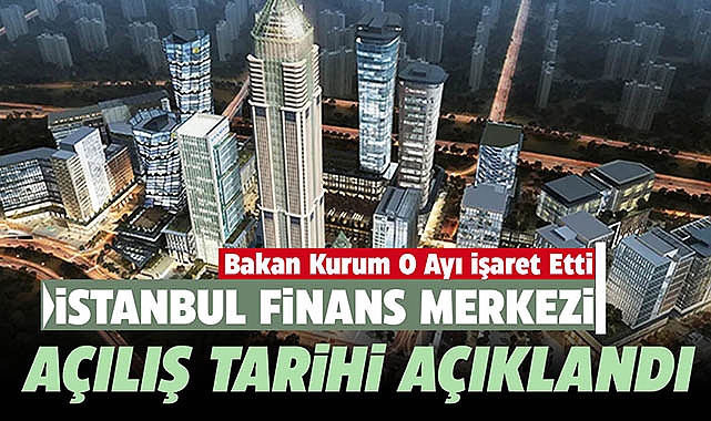 İstanbul Finans Merkezi (İFM) hangi tarihte, ne zaman açılıyor?