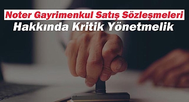 Noter gayrimenkul satış sözleşmelerine ilişkin kritik düzenleme