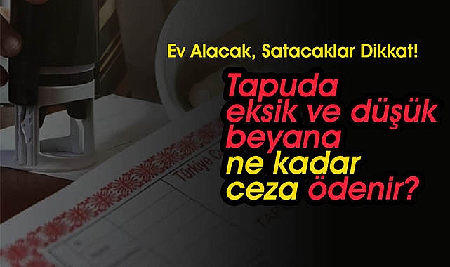 Tapuda eksik ve düşük beyana ne kadar ceza ödenir?