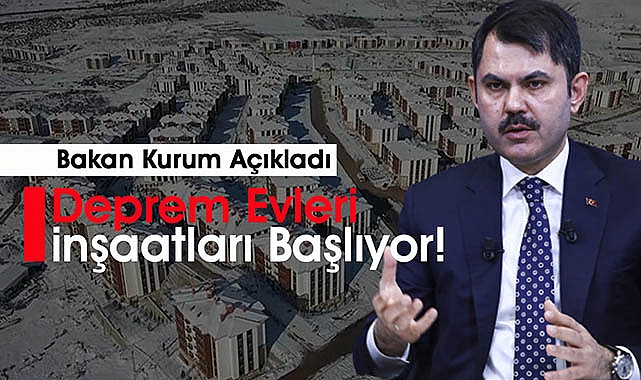 Bakan Kurum, ay sonuna kadar depremzedeler için yapılacak deprem evlerinin temelleri atılacak!