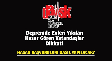 Depremde evi yıkılanlar DASK hasar başvurusu nasıl yapılır?
