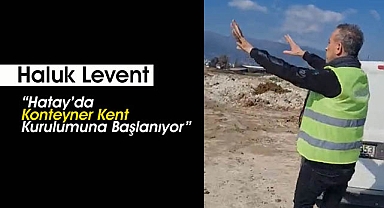 Haluk Levent paylaştı: "Hatay'da konteyner kent kuruluyor"