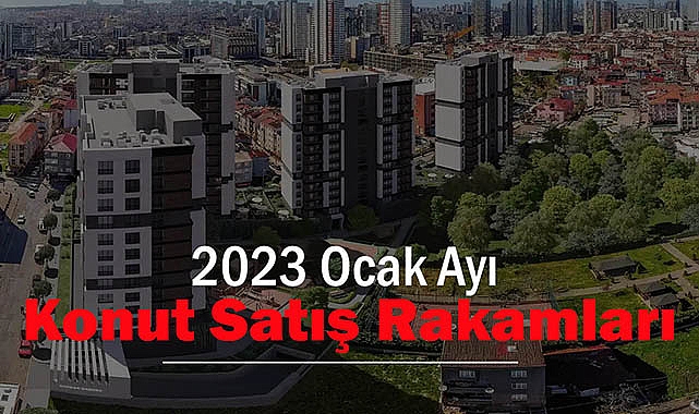 Ocak 2023'te konut satışları yüzde 10.6 arttı! En fazla konut satışı İstanbul'da yapıldı