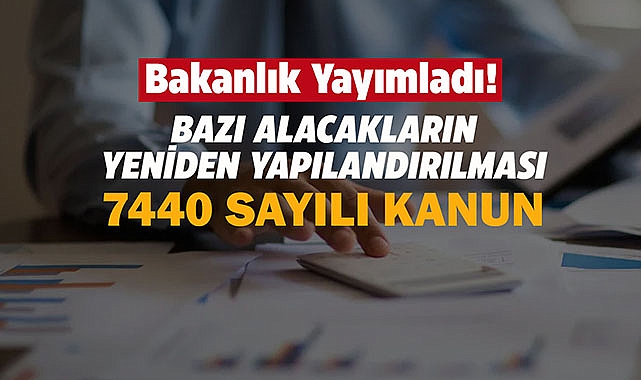BAZI ALACAKLARIN YENİDEN YAPILANDIRILMASINA DAİR 7440 SAYILI KANUN
