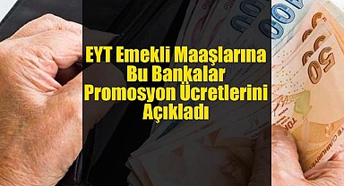EYT promosyonu yarışı kamu ve özel bankalarda hızlı başladı! Hangi banka EYT emekli maaşı için kaç TL promosyon ödeyecek?