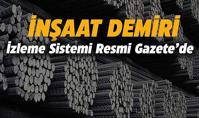 İnşaat demiri izleme sistemi için kritik yönetmelik Resmi Gazete'de